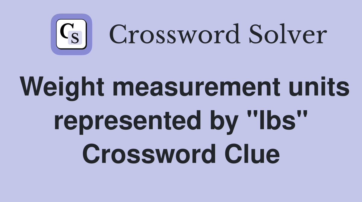 Weight measurement units represented by "lbs" Crossword Clue