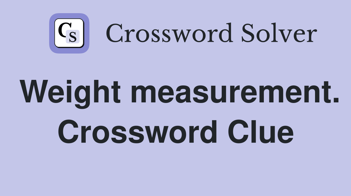 Weight measurement. Crossword Clue