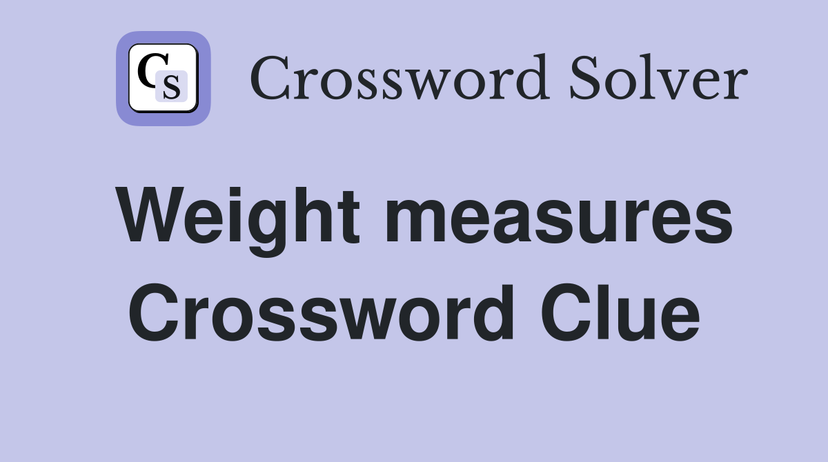 Weight measures Crossword Clue