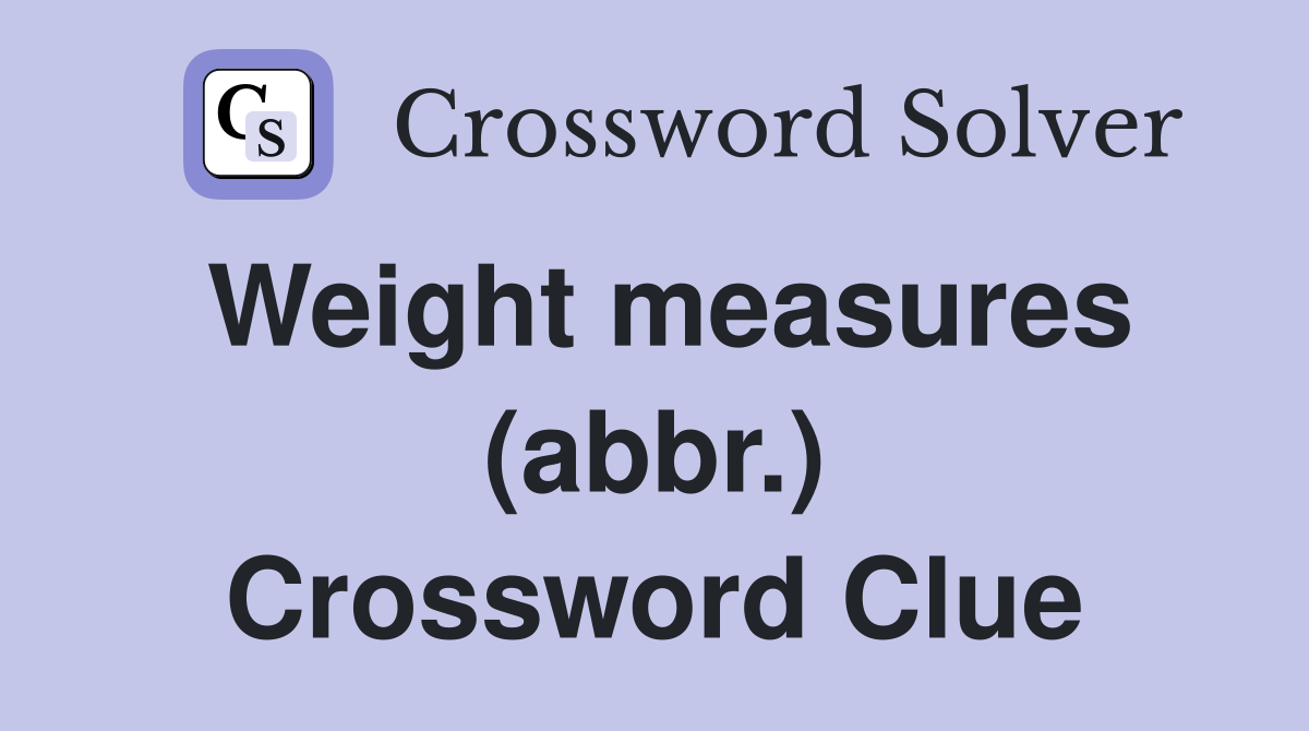 Weight measures (abbr.) Crossword Clue