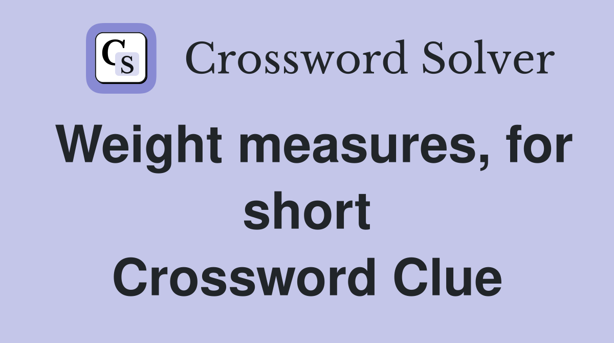 Weight measures, for short Crossword Clue
