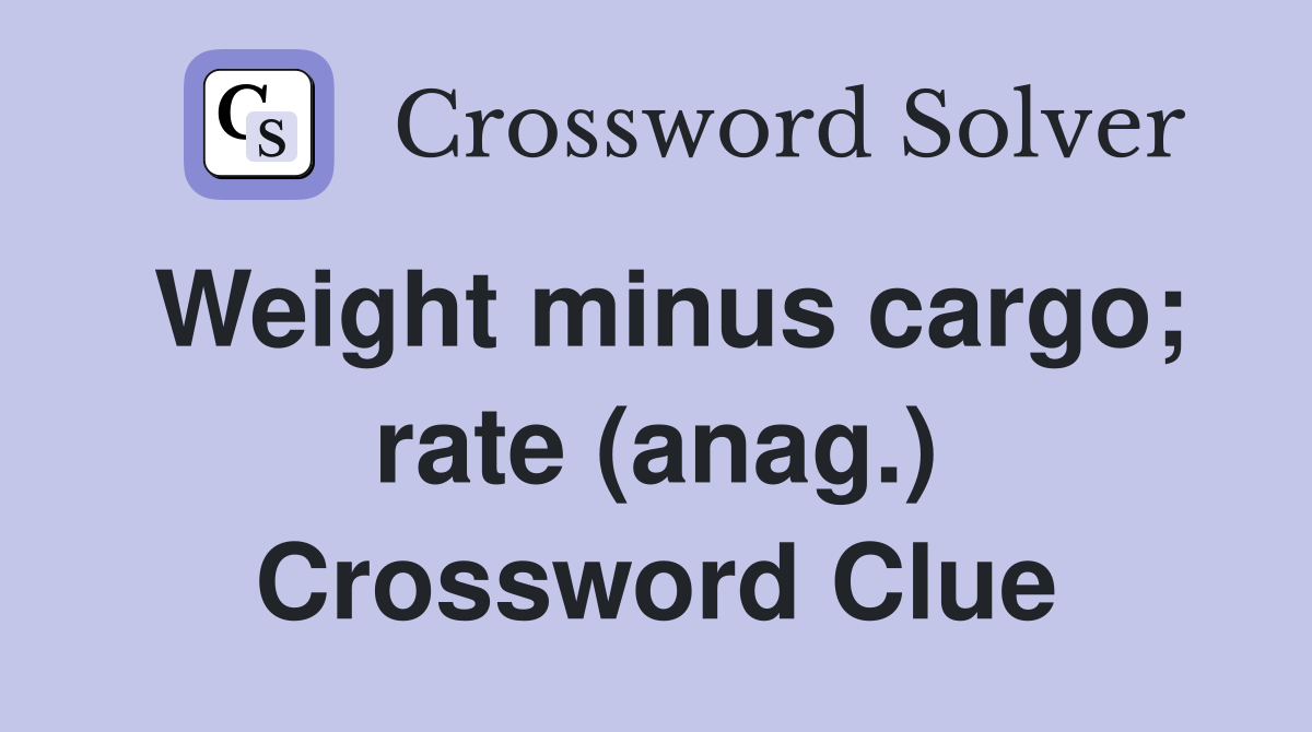 Weight minus cargo; rate (anag.) Crossword Clue
