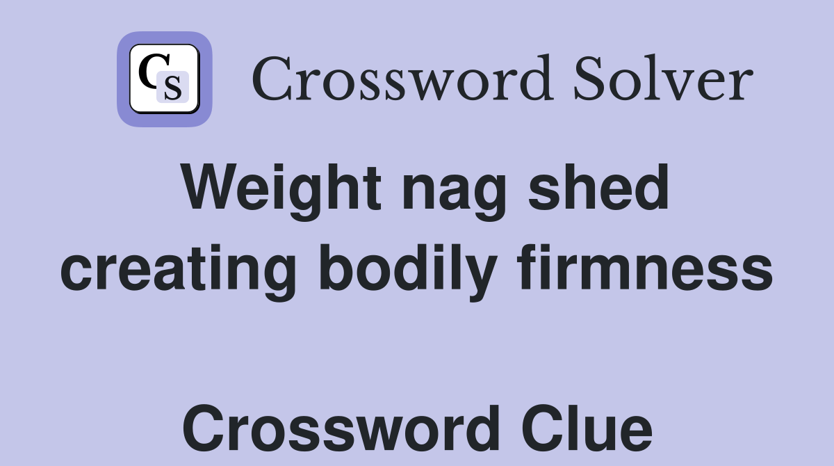 Weight nag shed creating bodily firmness  Crossword Clue