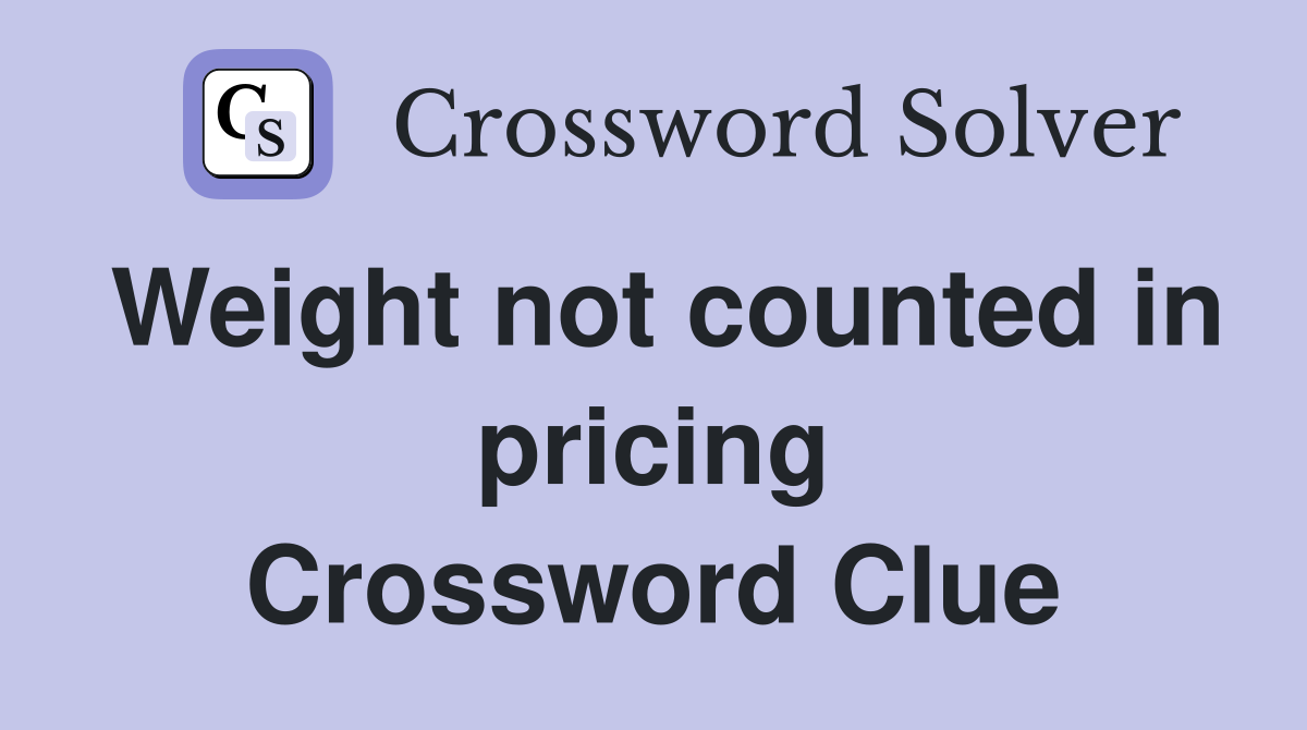 Weight not counted in pricing Crossword Clue