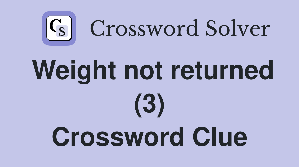 Weight not returned (3) Crossword Clue