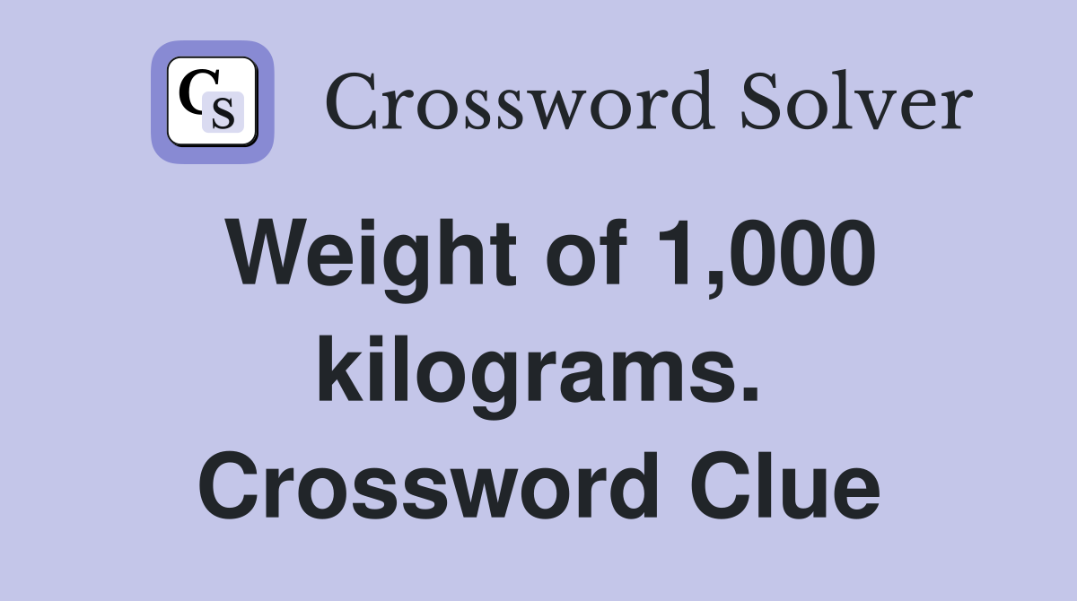 Weight of 1,000 kilograms. Crossword Clue