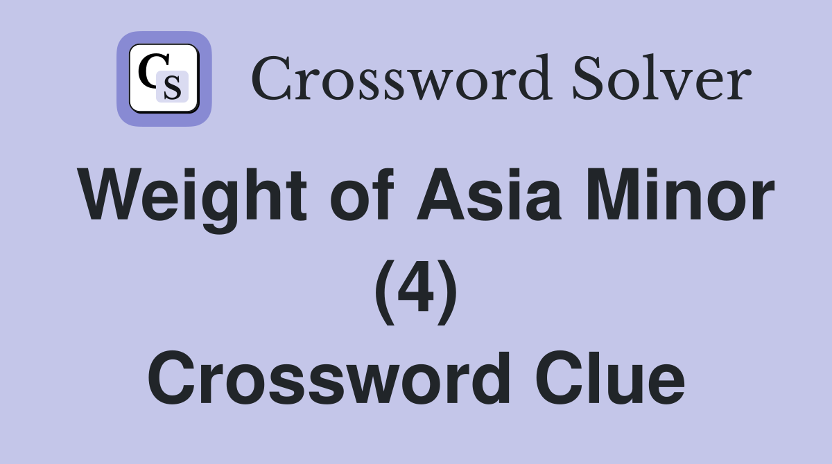 Weight of Asia Minor (4) Crossword Clue