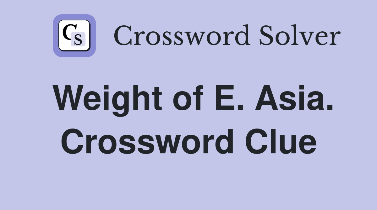 Weight of E. Asia. Crossword Clue