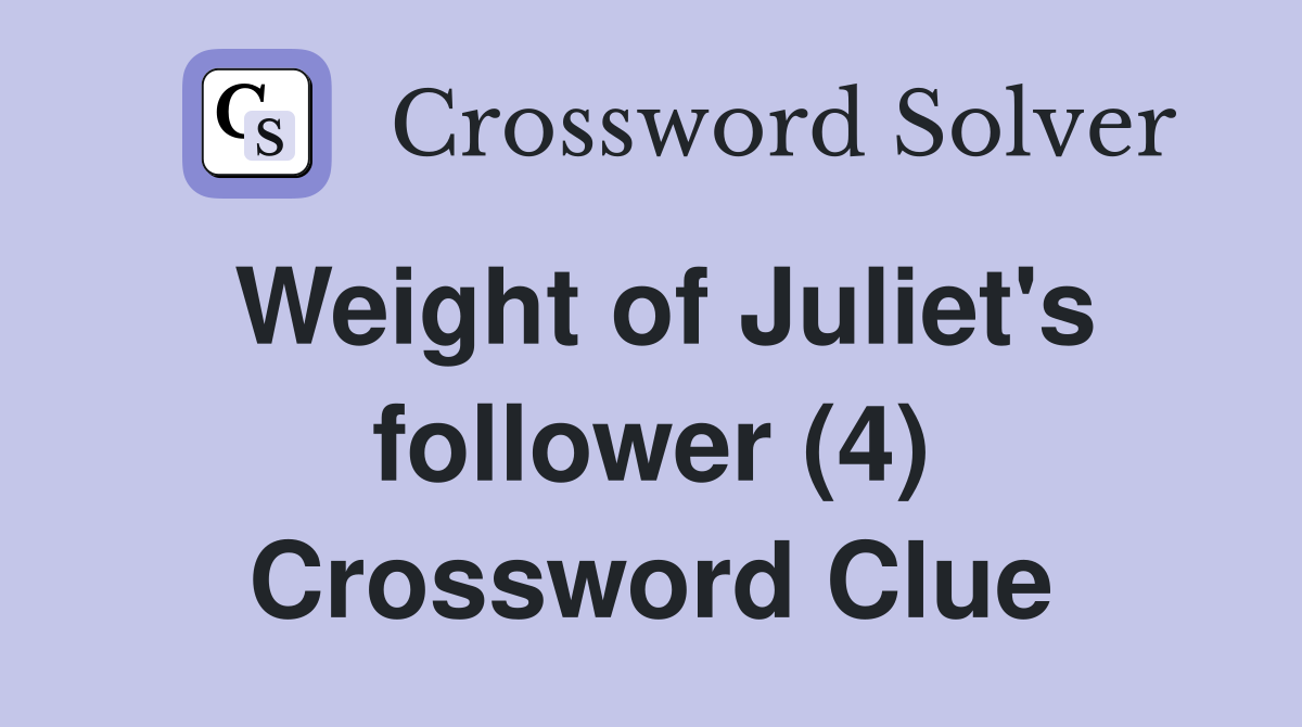 Weight of Juliet's follower (4) Crossword Clue