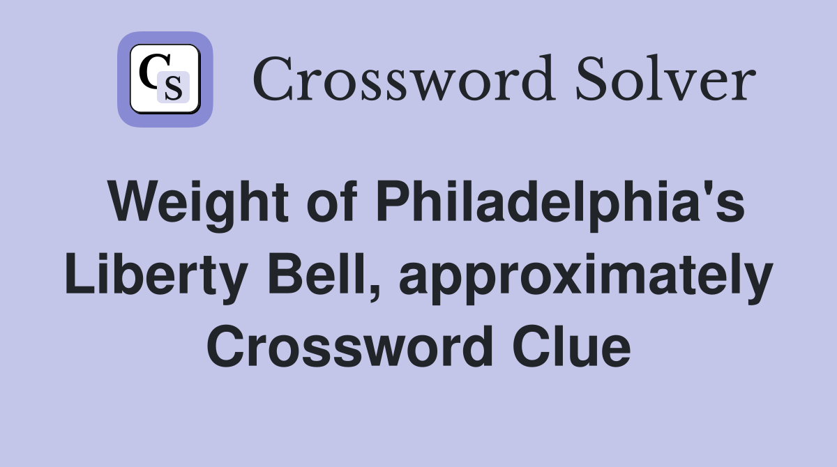 Weight of Philadelphia's Liberty Bell, approximately Crossword Clue