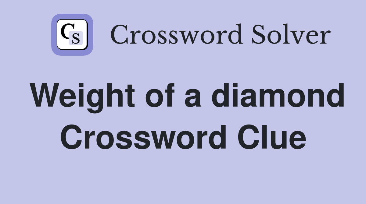 Weight of a diamond Crossword Clue