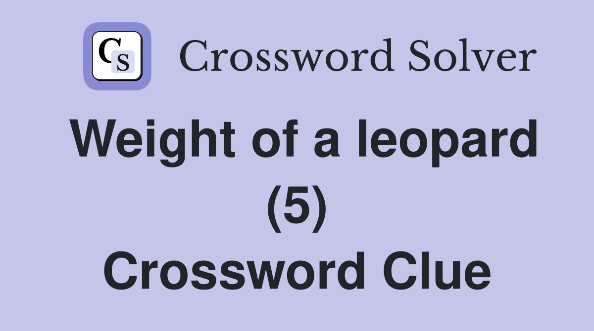 Weight of a leopard (5) Crossword Clue