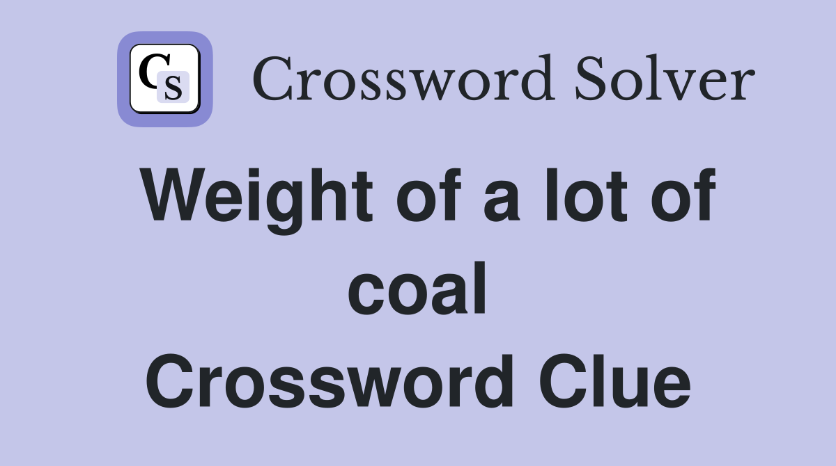 Weight of a lot of coal Crossword Clue
