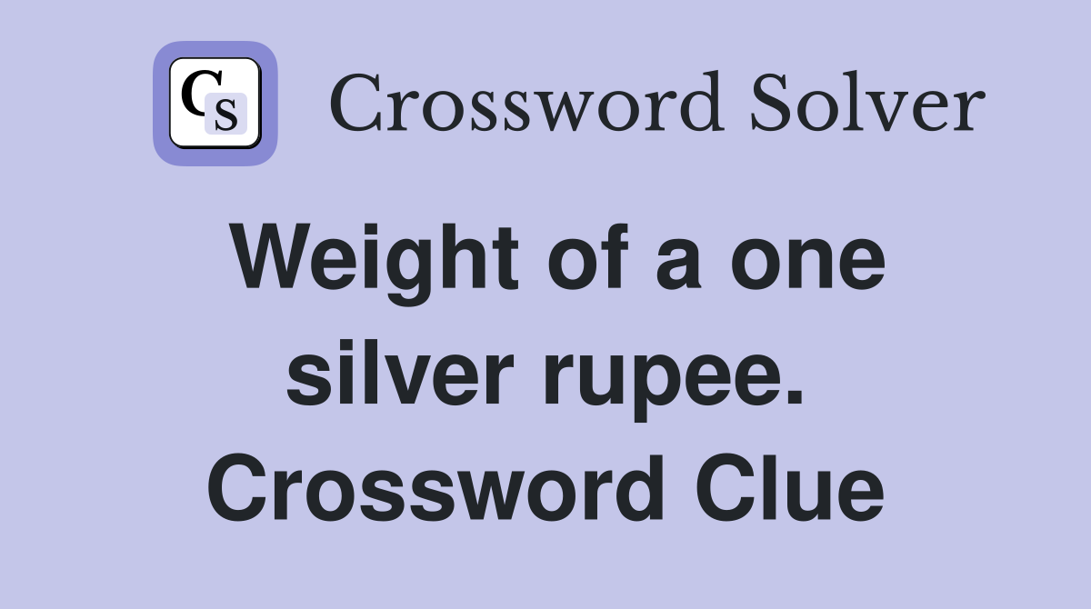 Weight of a one silver rupee. Crossword Clue