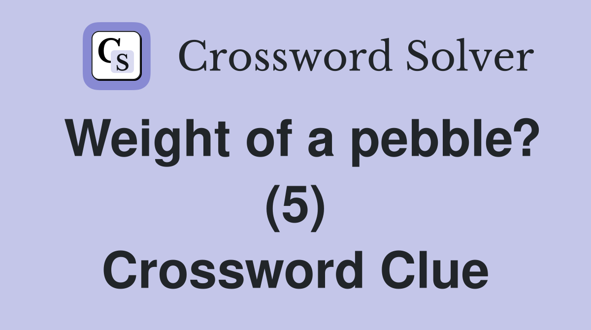 Weight of a pebble? (5) Crossword Clue