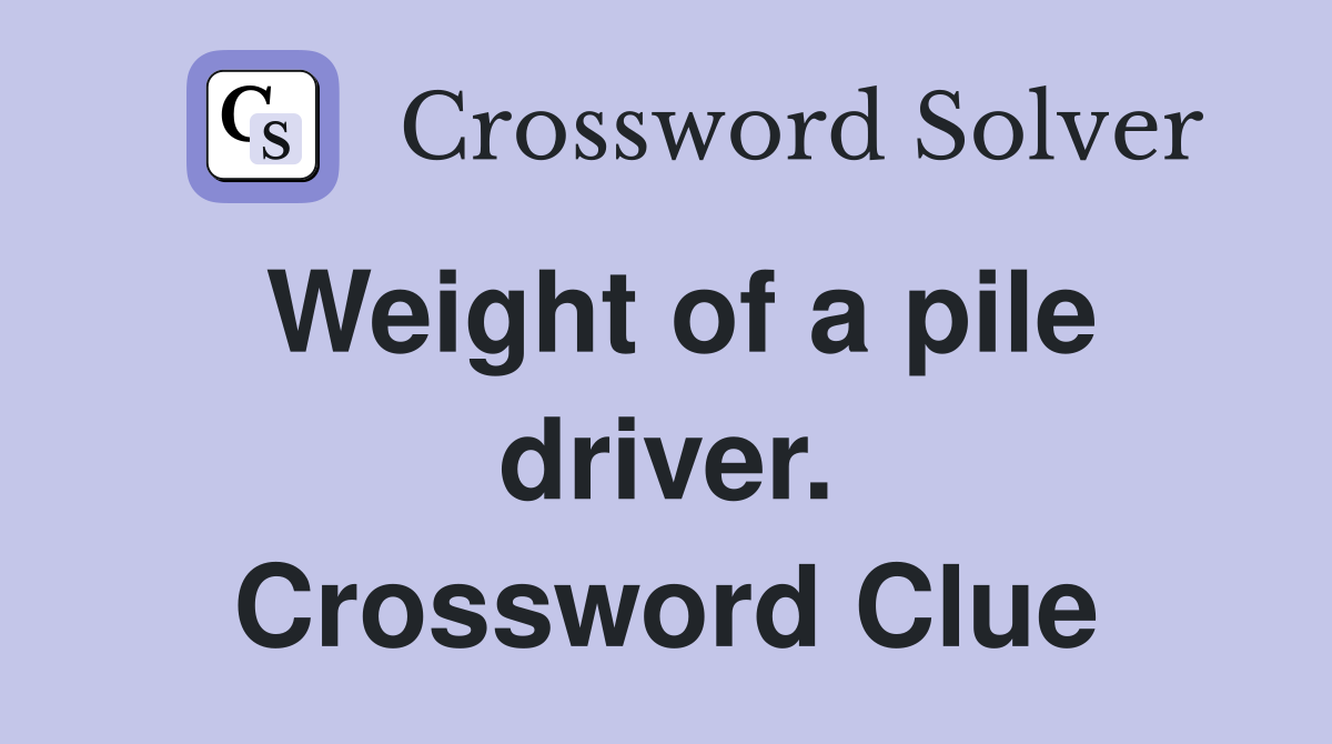 Weight of a pile driver. Crossword Clue