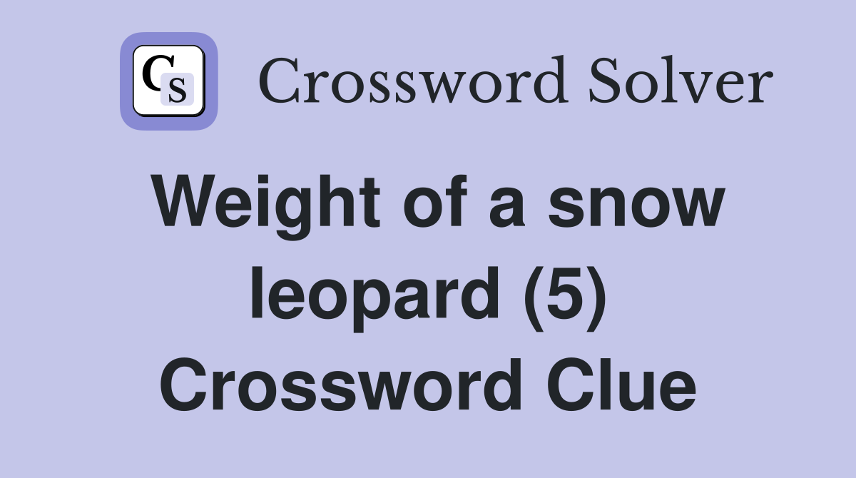 Weight of a snow leopard (5) Crossword Clue
