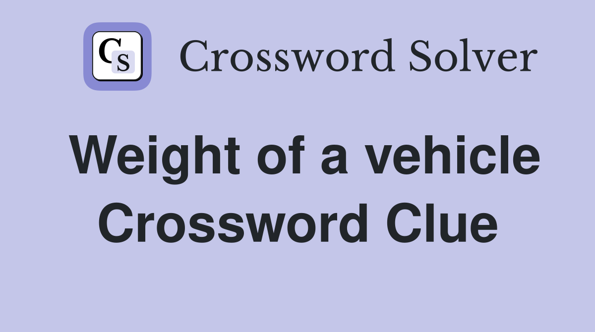 Weight of a vehicle Crossword Clue