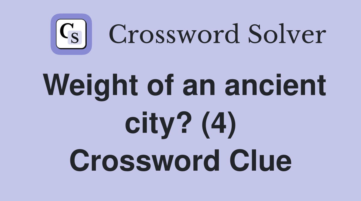 Weight of an ancient city? (4) Crossword Clue