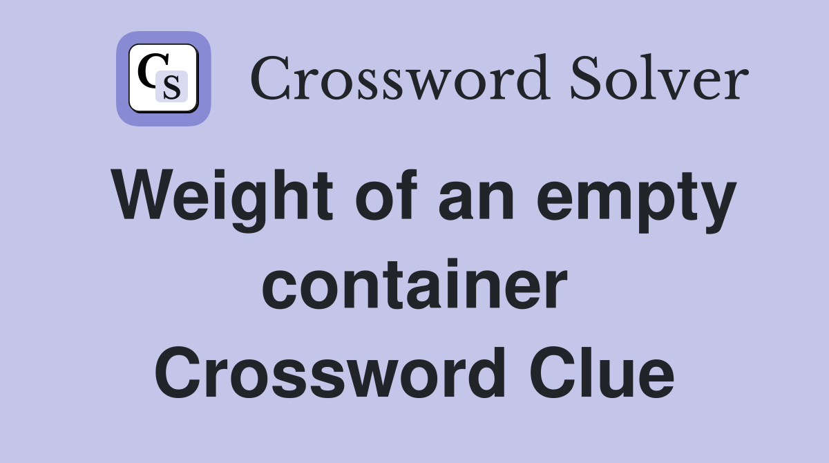 Weight of an empty container Crossword Clue