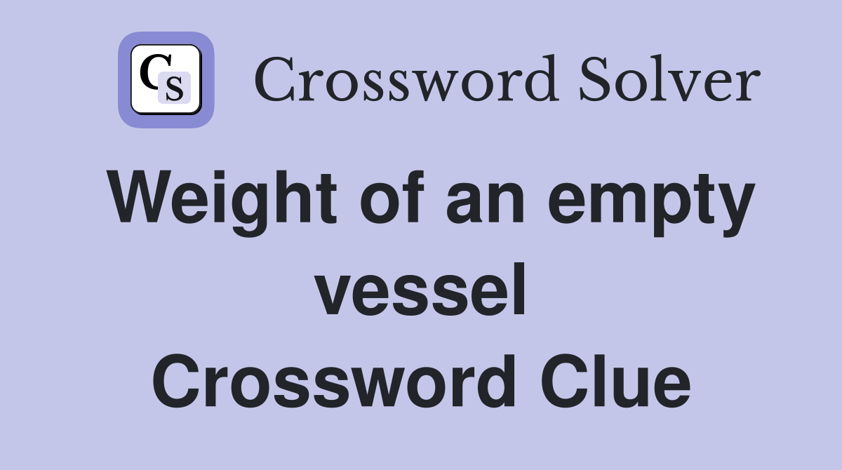 Weight of an empty vessel Crossword Clue