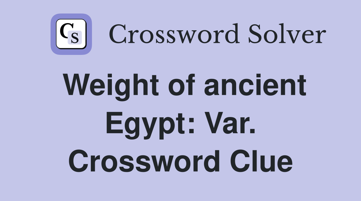 Weight of ancient Egypt: Var. Crossword Clue