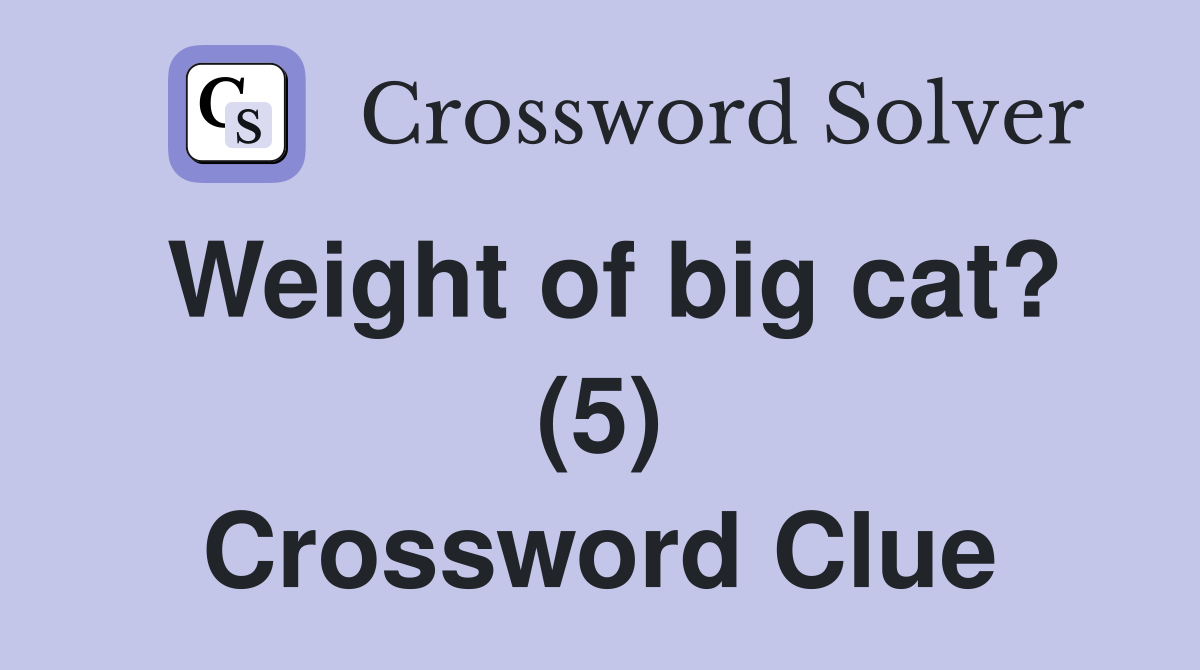 Weight of big cat? (5) Crossword Clue