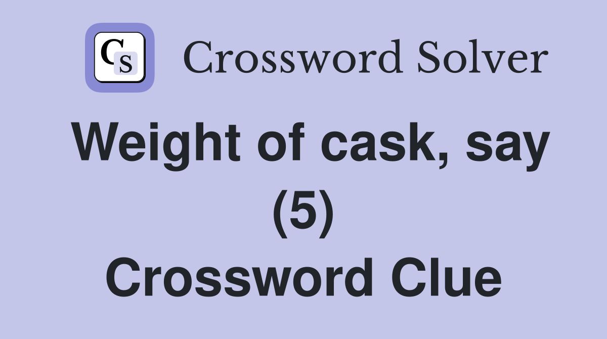 Weight of cask, say (5) Crossword Clue