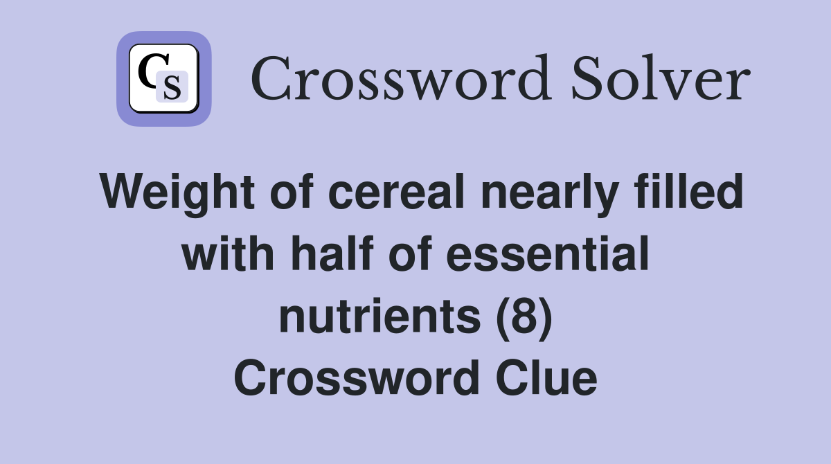 Weight of cereal nearly filled with half of essential nutrients (8) Crossword Clue