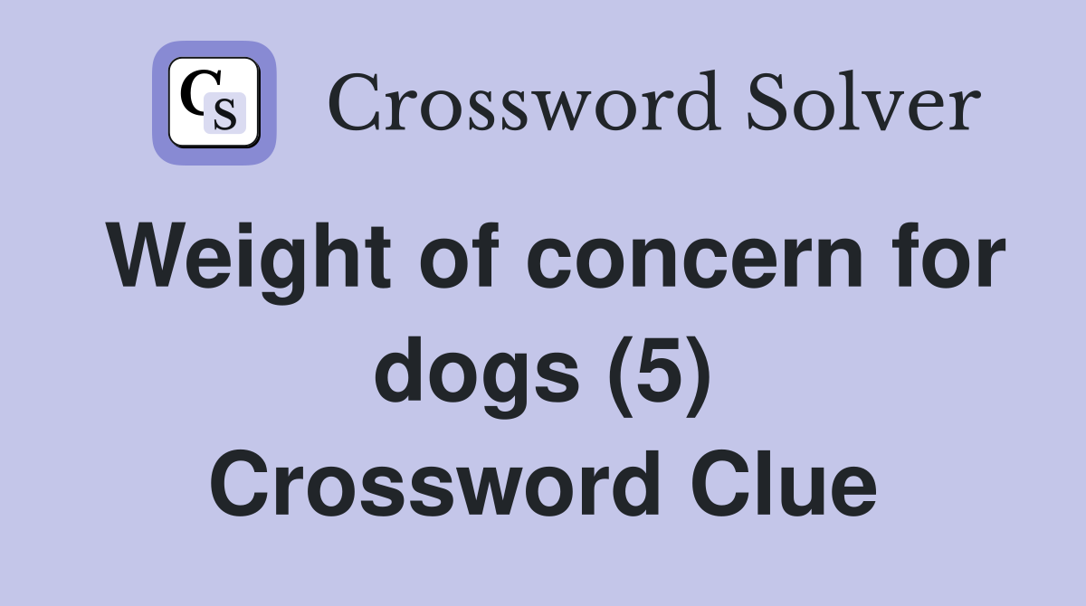 Weight of concern for dogs (5) Crossword Clue