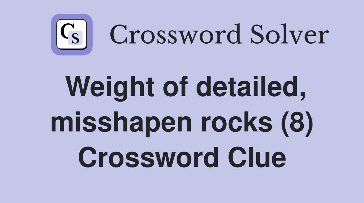 Weight of detailed, misshapen rocks (8) Crossword Clue