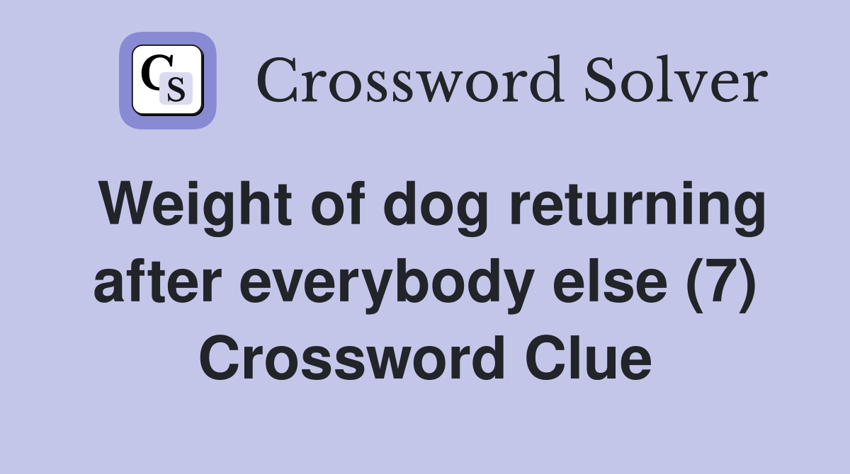Weight of dog returning after everybody else (7) Crossword Clue