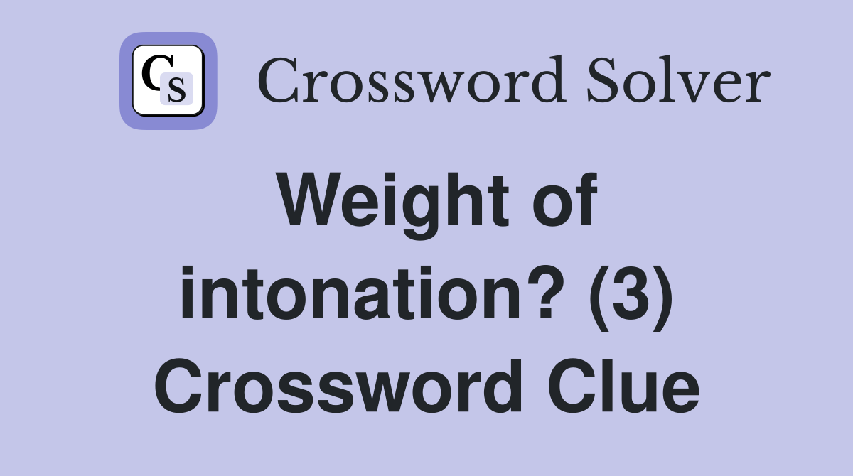 Weight of intonation? (3) Crossword Clue