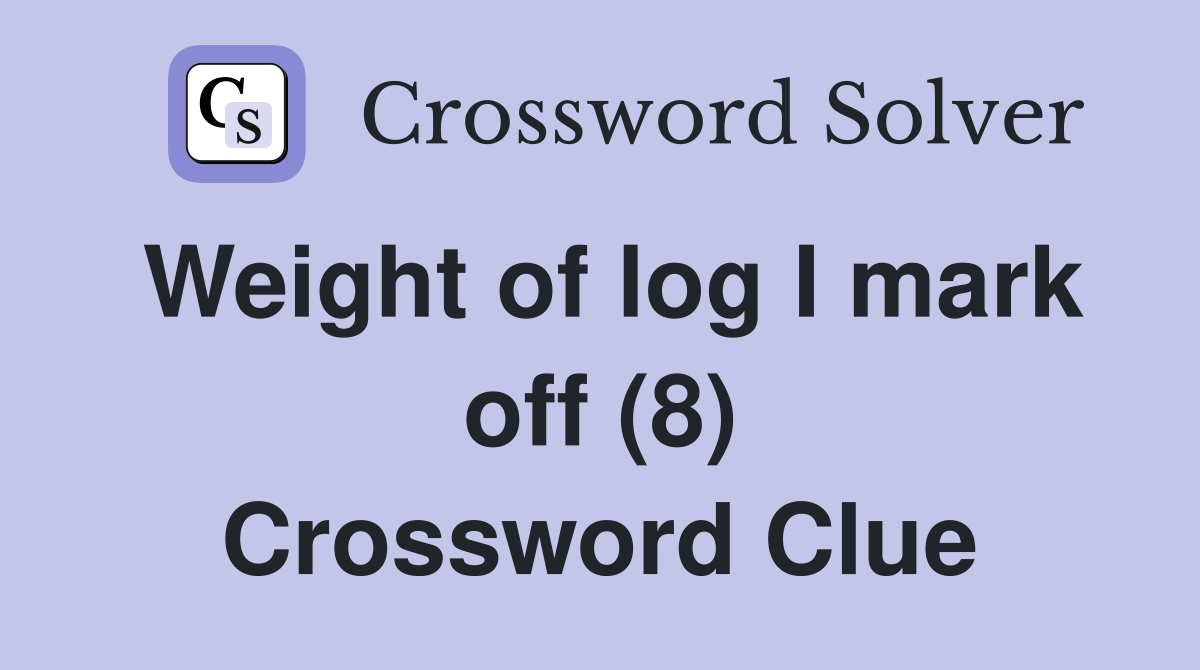 Weight of log I mark off (8) Crossword Clue