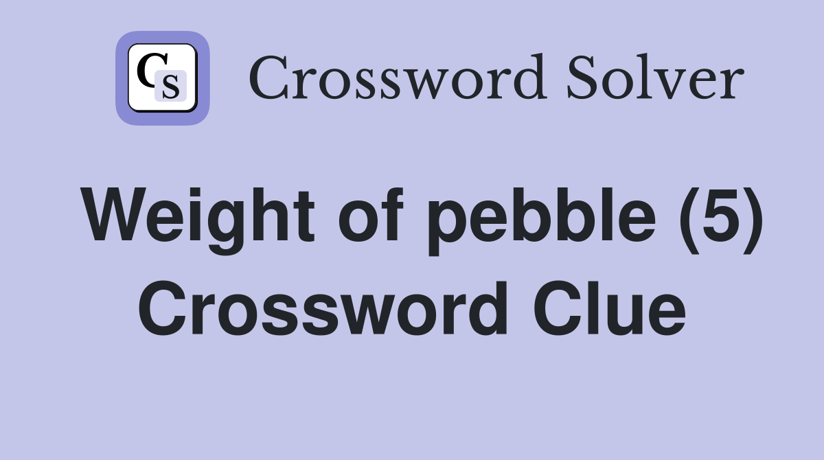 Weight of pebble (5) Crossword Clue
