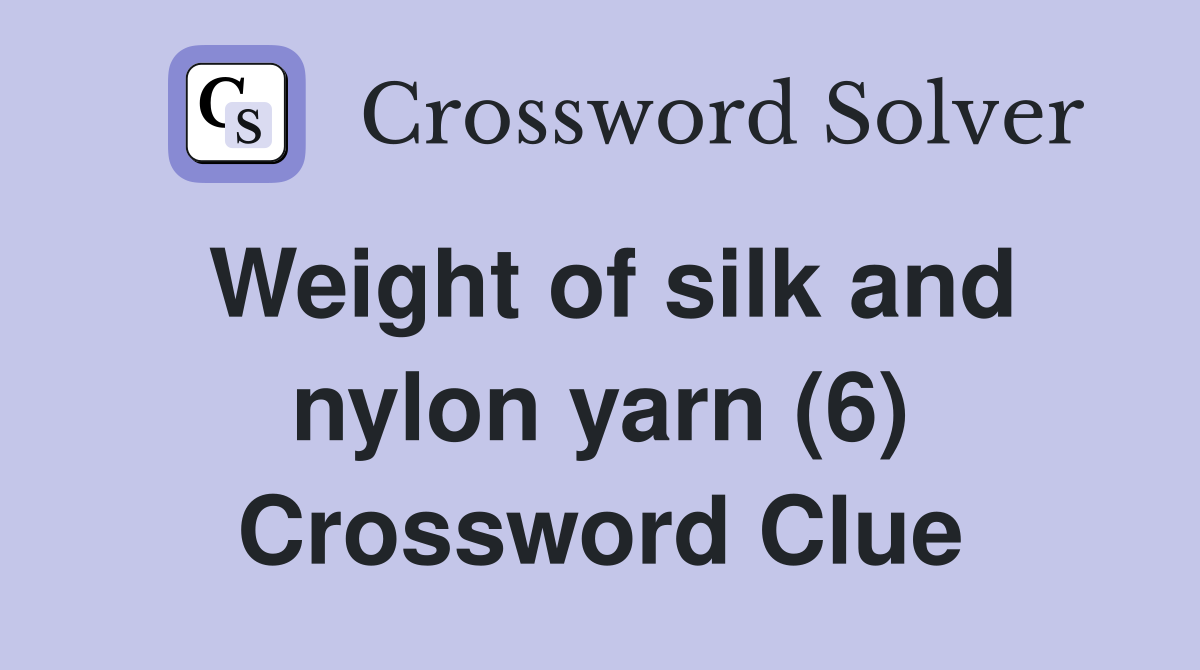 Weight of silk and nylon yarn (6) Crossword Clue