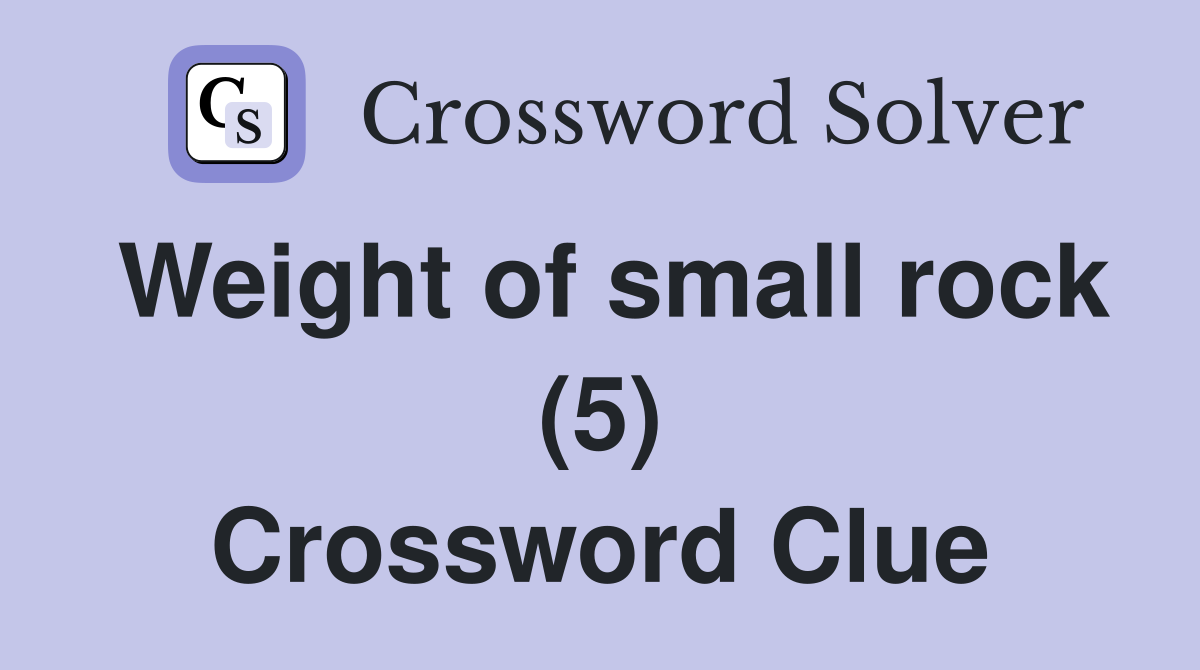 Weight of small rock (5) Crossword Clue