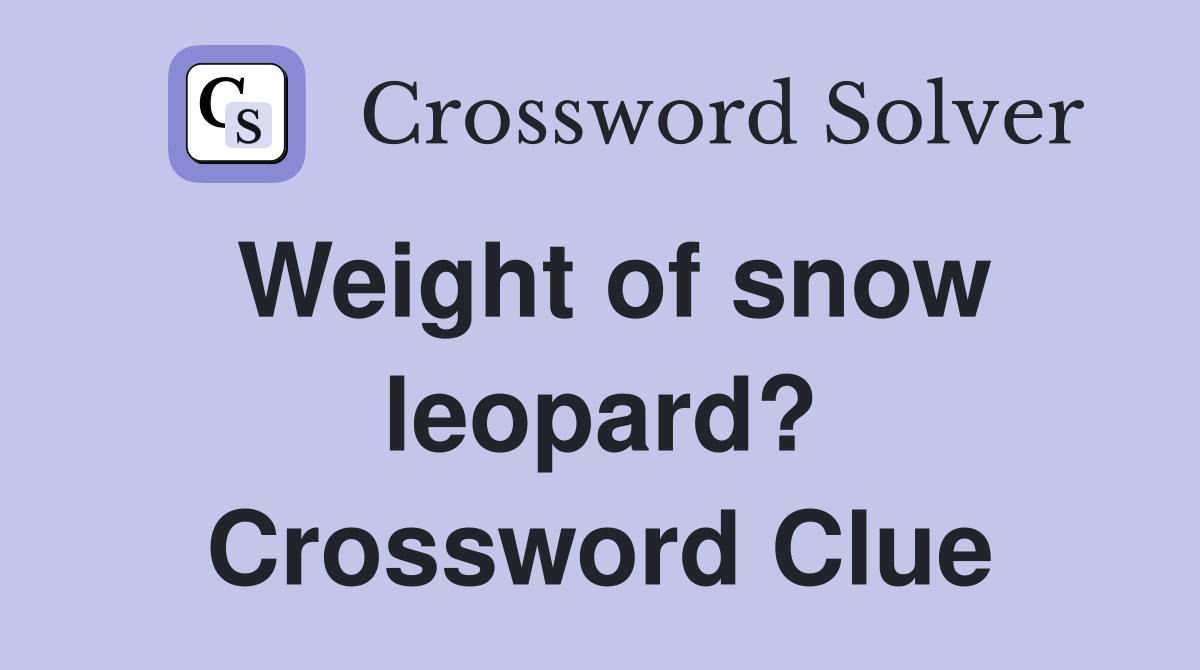 Weight of snow leopard? Crossword Clue