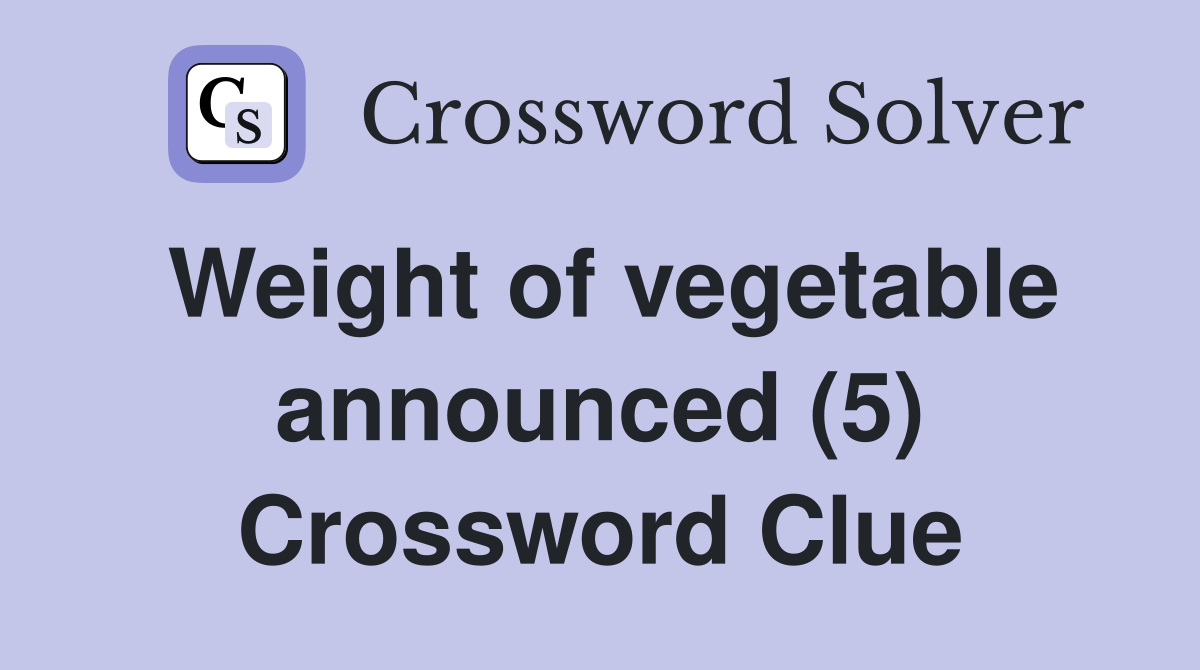 Weight of vegetable announced (5) Crossword Clue