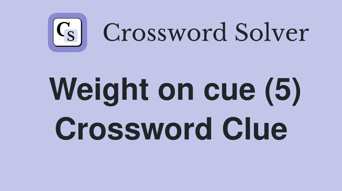 Weight on cue (5) Crossword Clue
