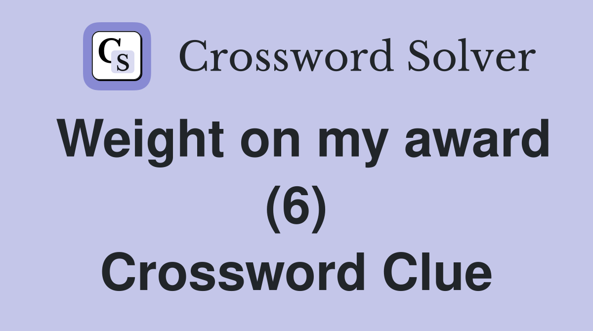 Weight on my award (6) Crossword Clue
