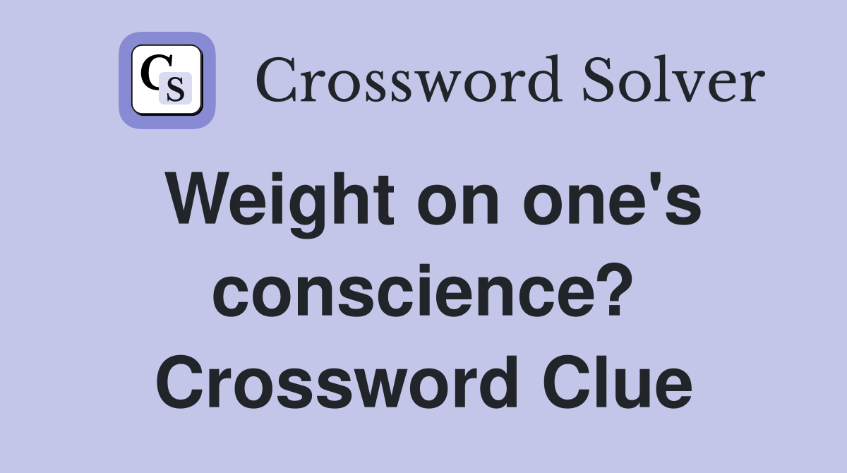 Weight on one's conscience? Crossword Clue