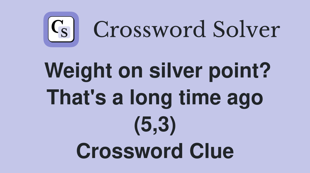 Weight on silver point? That's a long time ago (5,3) Crossword Clue