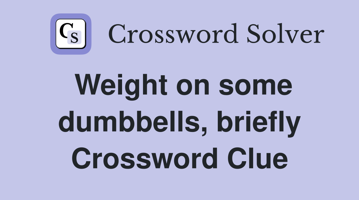 Weight on some dumbbells, briefly Crossword Clue