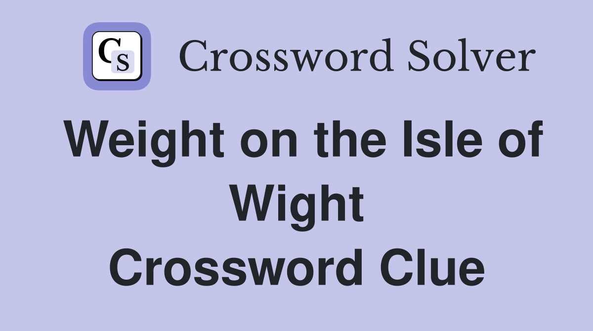 Weight on the Isle of Wight Crossword Clue