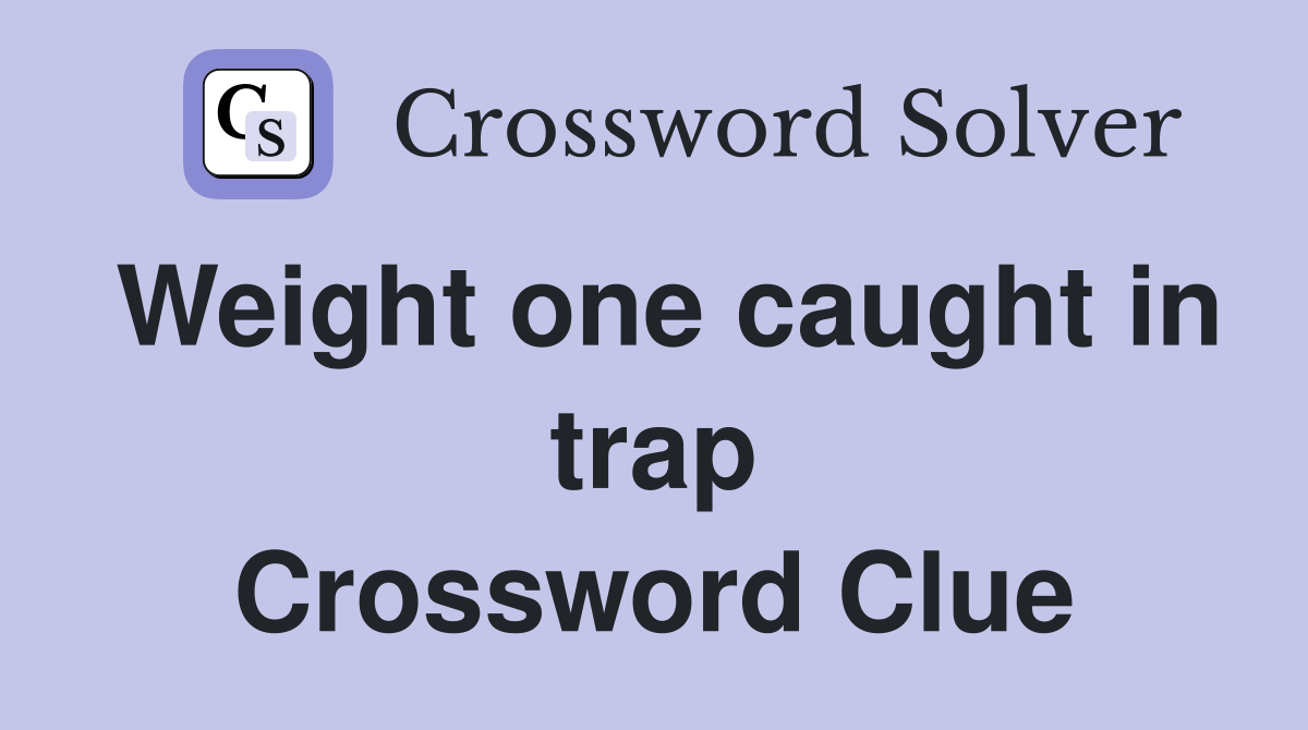 Weight one caught in trap Crossword Clue