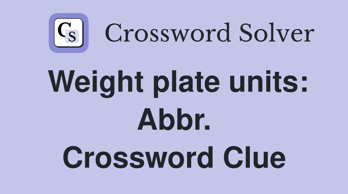 Weight plate units: Abbr. Crossword Clue