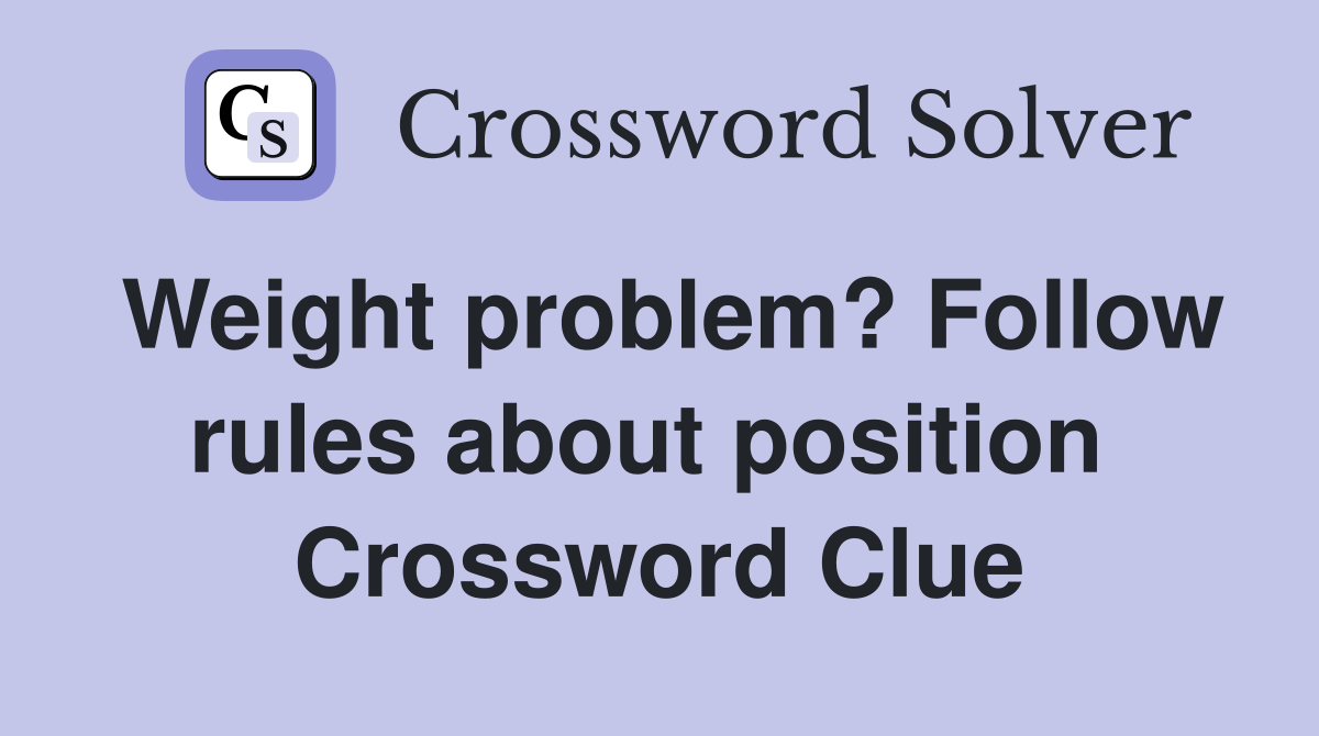Weight problem? Follow rules about position  Crossword Clue