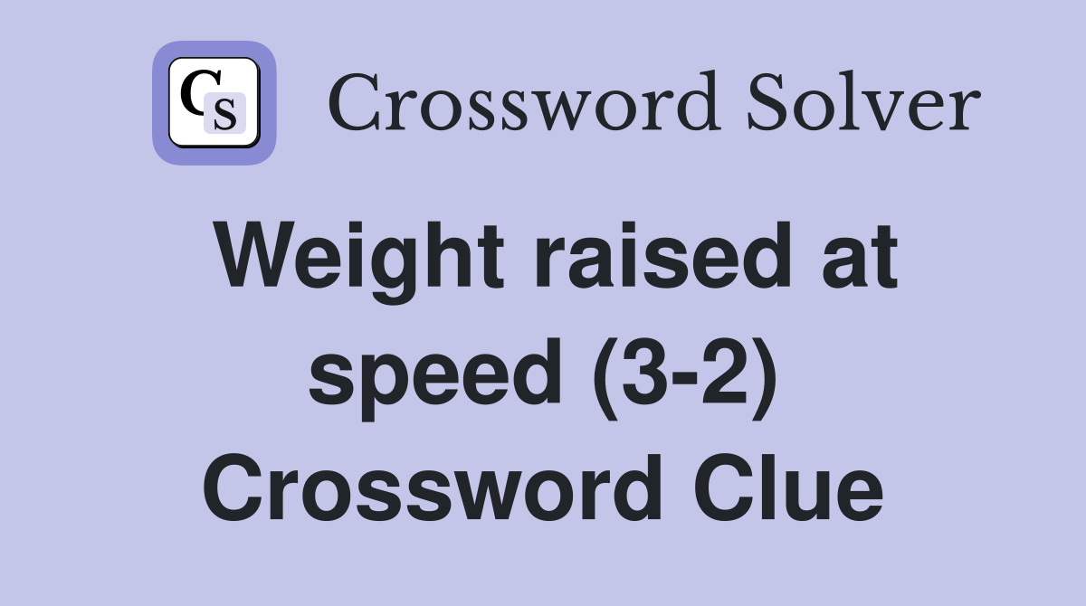 Weight raised at speed (3-2) Crossword Clue