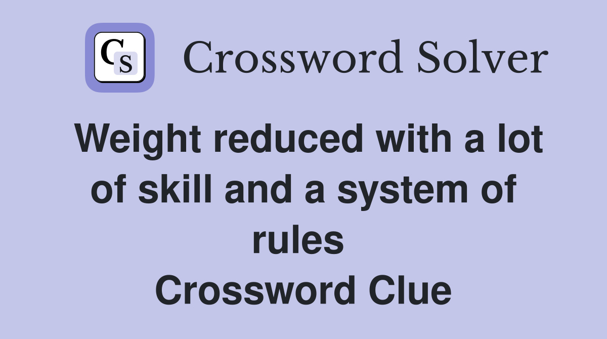 Weight reduced with a lot of skill and a system of rules  Crossword Clue